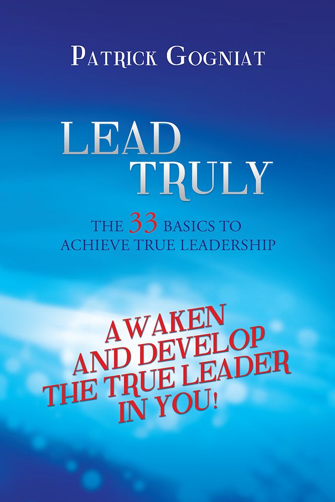 LEAD TRULY: The 33 basics to achieve true leadership: The 33 basics to achieve true leadership