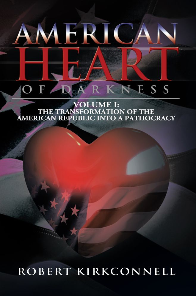 American Heart of Darkness: Volume I:The Transformation of the American Republic into a Pathocracy