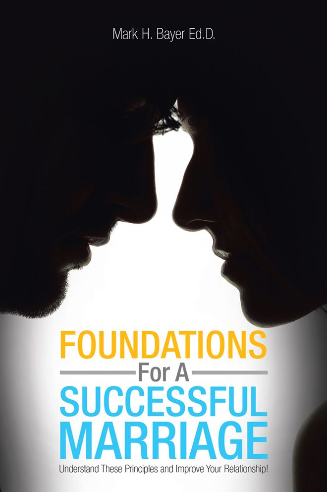 Foundations For A Successful Marriage: Understand These Principles and Improve Your Relationship!