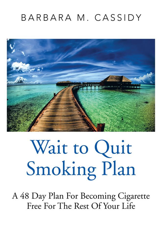 Wait to Quit Smoking: A 48 Day Plan For Becoming Cigarette Free For The Rest Of Your Life