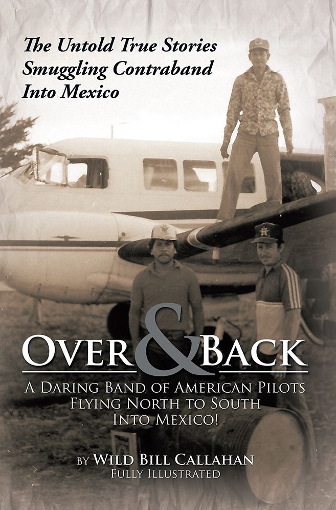 Over and Back: A Daring Band of American Pilots Flying North to South Into Mexico!: The Untold True Stories Smuggling Contraband Into Mexico