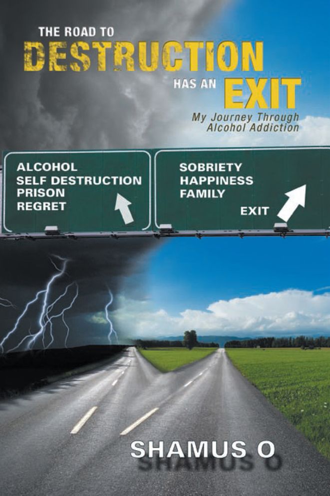 The Road To Destruction Has An Exit: My Journey Through Alcohol Addiction