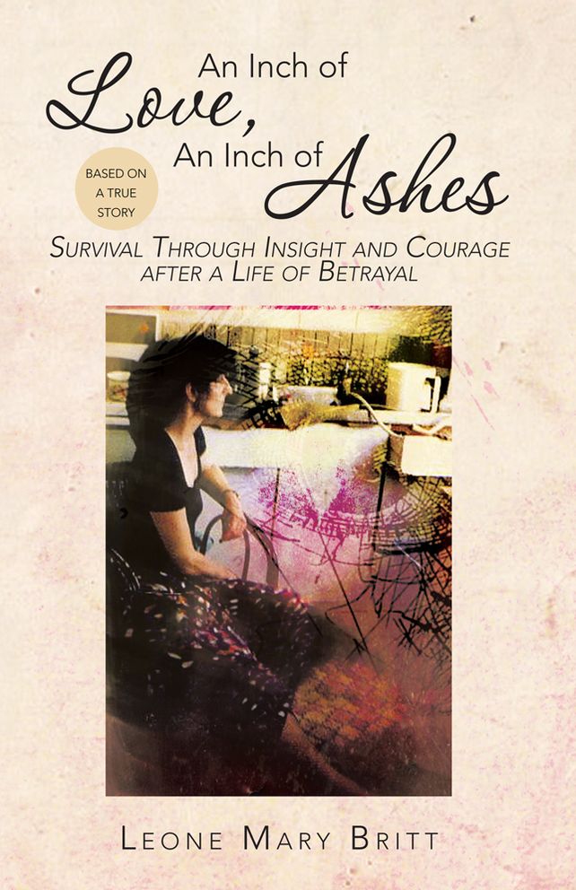 An Inch of Love, An Inch of Ashes: Survival Through Insight and Courage after a Life of Betrayal