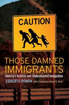 Those Damned Immigrants: America's Hysteria over Undocumented Immigration