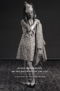 Black Performance on the Outskirts of the Left: A History of the Impossible