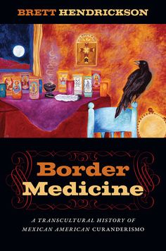 Border Medicine: A Transcultural History of Mexican American Curanderismo