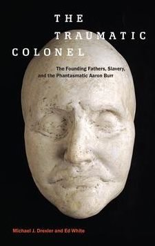 The Traumatic Colonel: The Founding Fathers, Slavery, and the Phantasmatic Aaron Burr