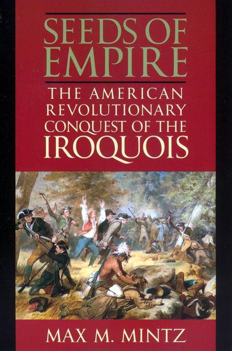 Seeds of Empire: The American Revolutionary Conquest of the Iroquois