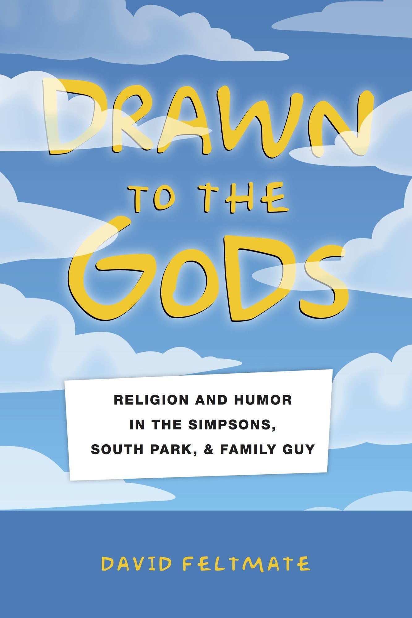 Drawn to the Gods: Religion and Humor in The Simpsons, South Park, and Family Guy
