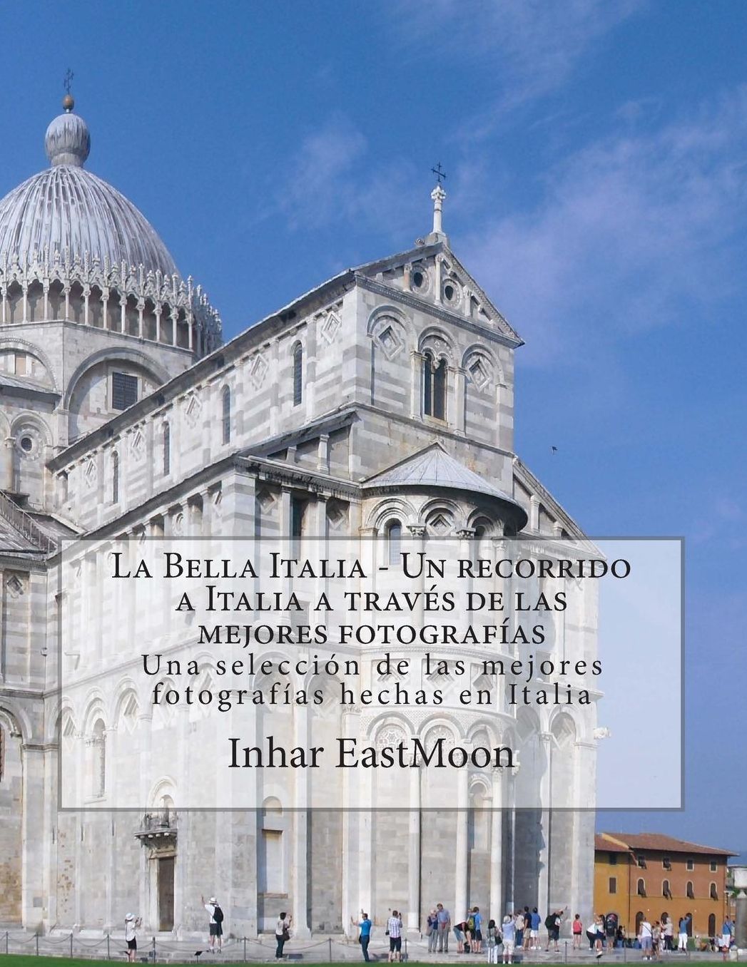 La Bella Italia - un Recorrido a Italia a Través de Las Mejores Fotografías: Una Selección de Las Mejores Fotografías Hechas en Italia