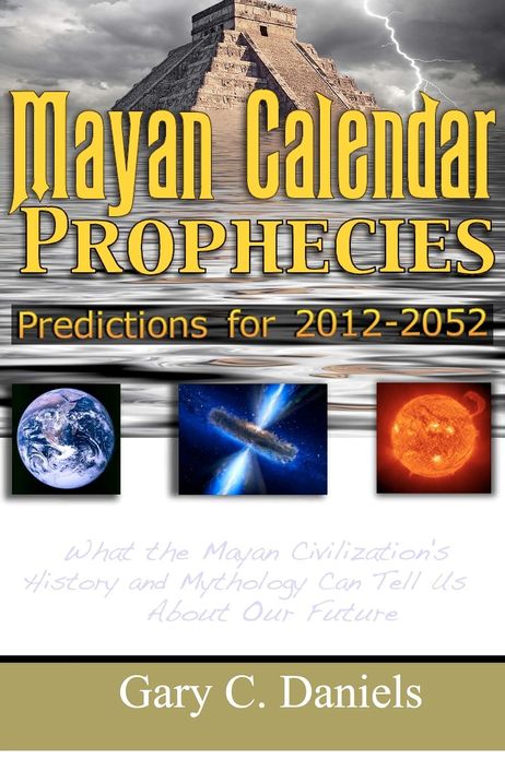 Mayan Calendar Prophecies: Predictions for 2012-2052: What the Mayan civilization's history and mythology can tell us about our future.