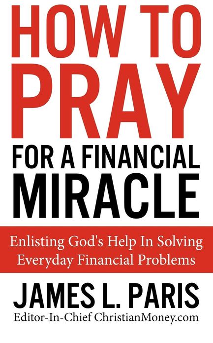 How to Pray for a Financial Miracle: Enlisting God's Help in Solving Everyday Financial Problems