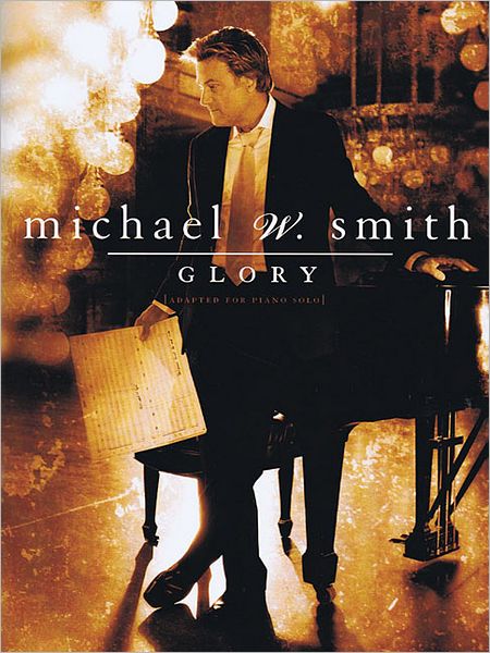 Michael W. Smith - Glory: ?Adapted for Piano Solo?