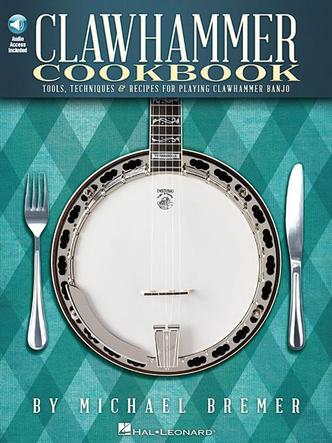Clawhammer Cookbook: Tools, Techniques & Recipes for Playing Clawhammer Banjo