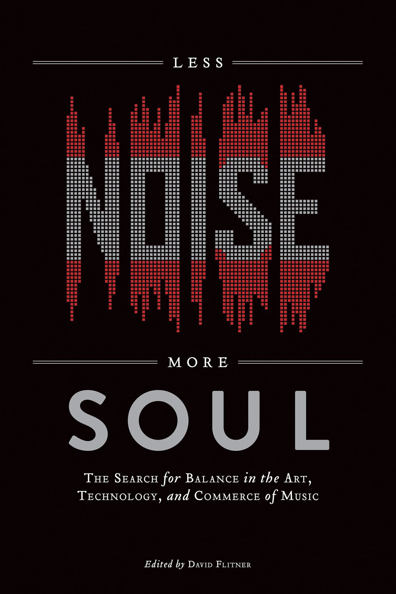 Less Noise, More Soul: The Search for Balance in the Art, Technology, and Commerce of Music