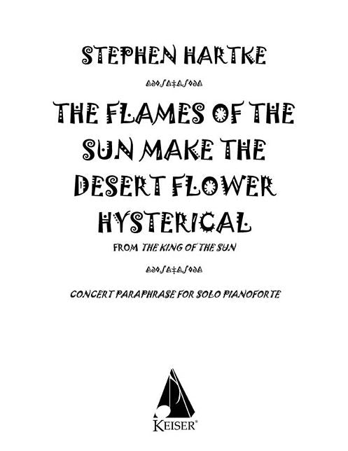 The Flames of the Sun Make the Desert Flower Hysterical: for Solo Piano (from The King of the Sun)