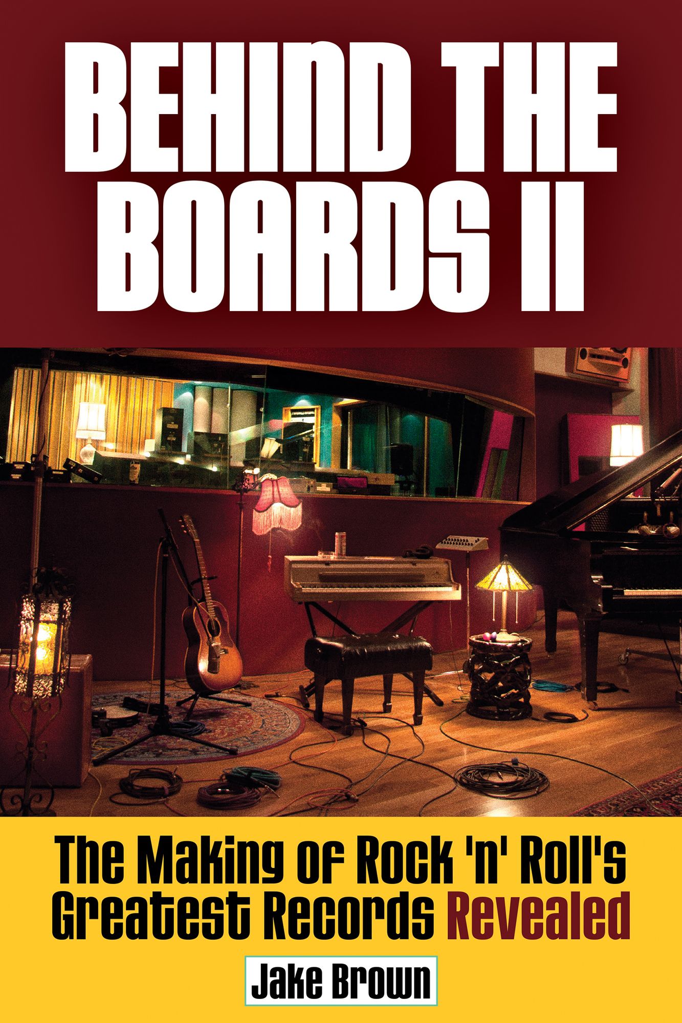 Behind the Boards II: The Making of Rock 'n' Roll's Greatest Records Revealed
