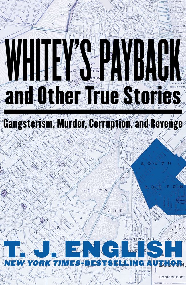 Whitey's Payback: and Other True Stories: Gangsterism, Murder, Corruption, and Revenge