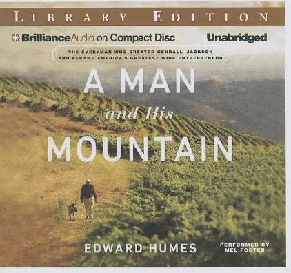 A Man and His Mountain: The Everyman Who Created Kendall-Jackson and Became America's Greatest Wine Entrepreneur