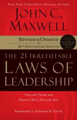 The 21 Irrefutable Laws of Leadership: Follow Them and People Will Follow You (10th Anniversary Edition)