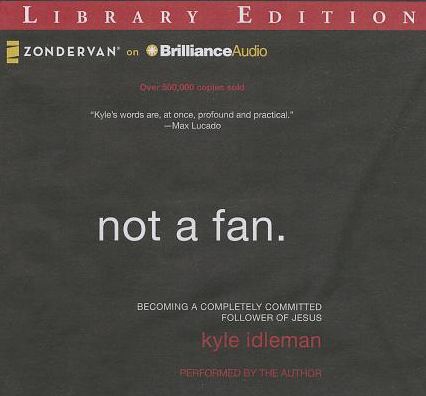 Not a Fan: Becoming a Completely Committed Follower of Jesus