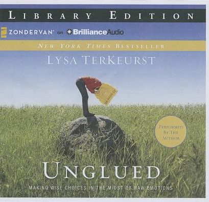 Unglued: Making Wise Choices in the Midst of Raw Emotions