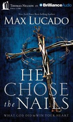 He Chose the Nails: What God Did to Win Your Heart