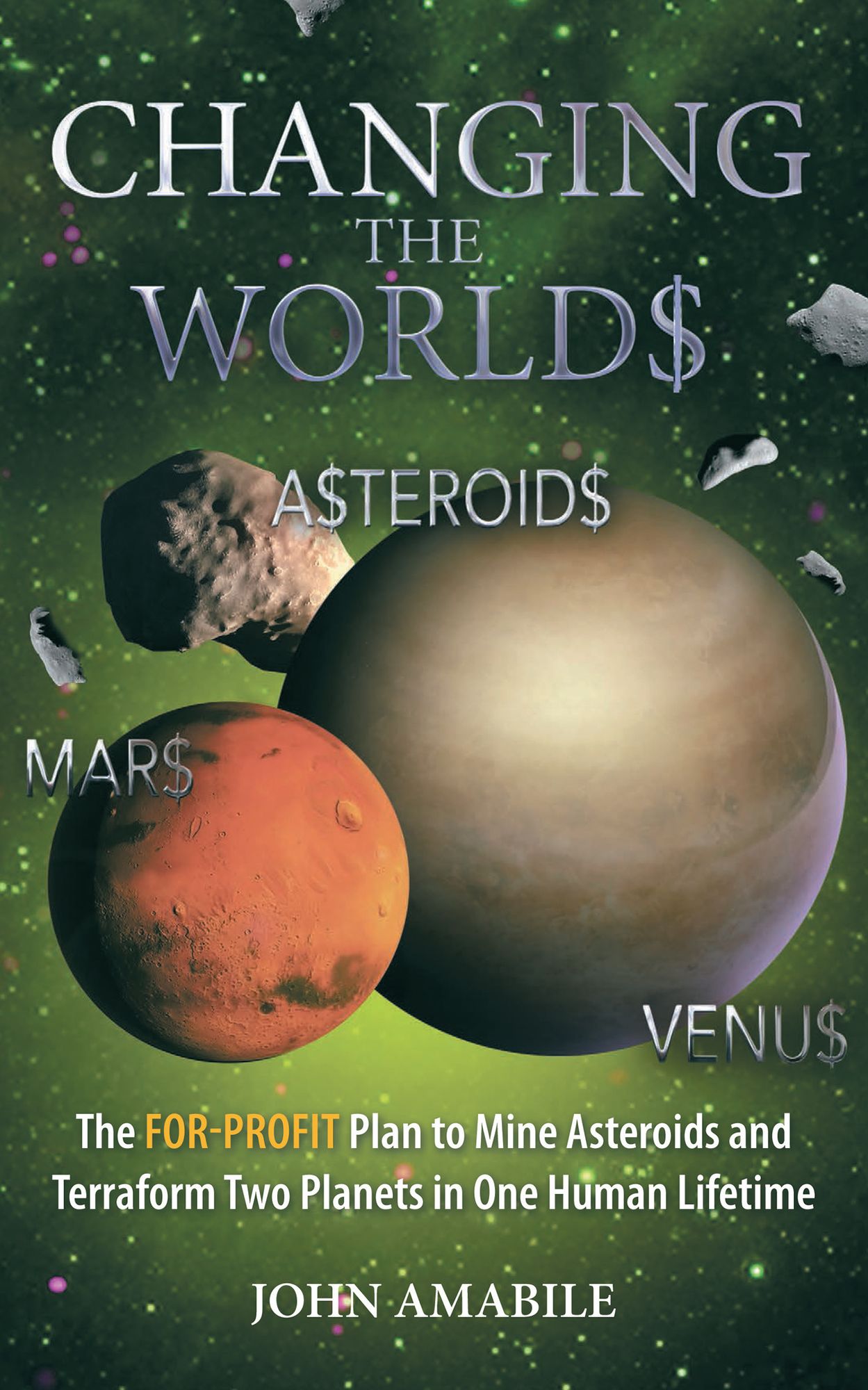 Changing the Worlds: The For-Profit Plan to Mine Asteroids and Terraform Two Planets in One Human Lifetime