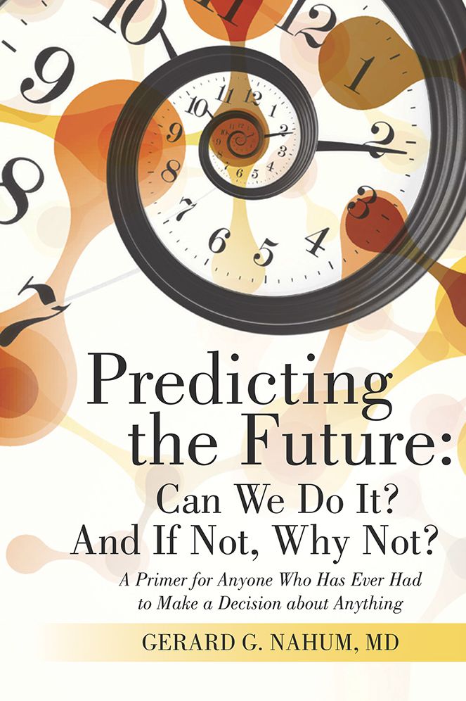 Predicting the Future: Can We Do It? And If Not, Why Not?: A Primer for Anyone Who Has Ever Had to Make a Decision about Anything
