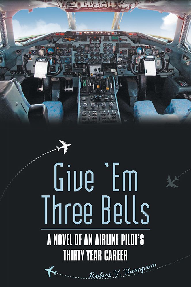 Give 'Em Three Bells: A Novel of an Airline Pilot's Thirty Year Career