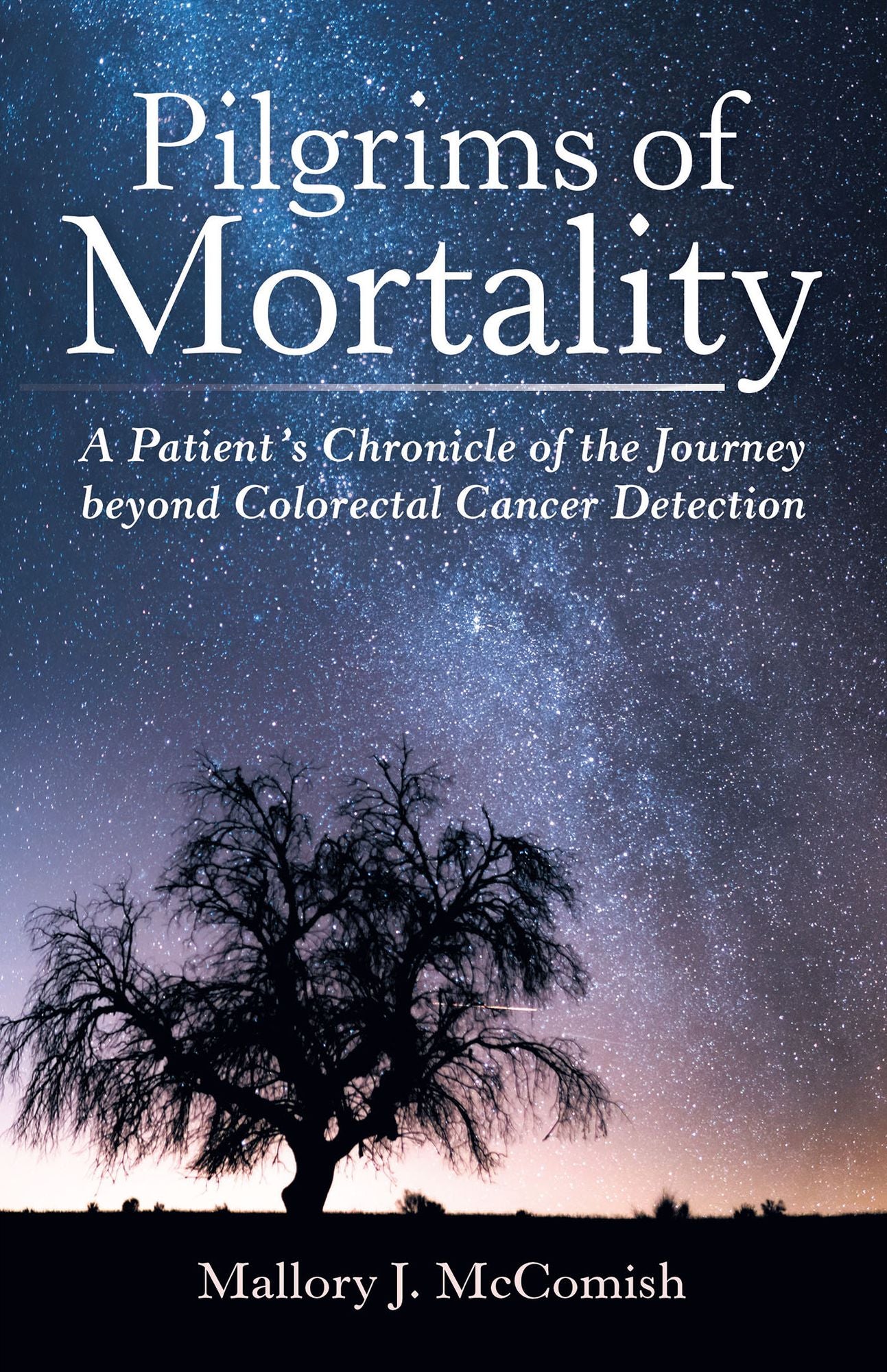 Pilgrims of Mortality: A Patient'S Chronicle of the Journey Beyond Colorectal Cancer Detection