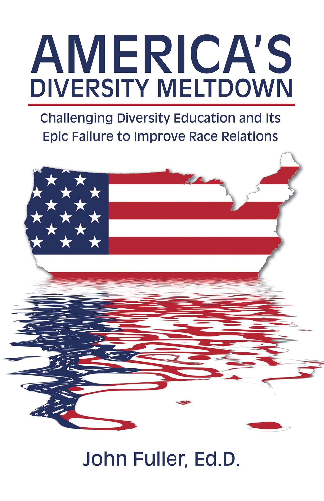 America's Diversity Meltdown: Challenging Diversity Education and Its Epic Failure to Improve Race Relations