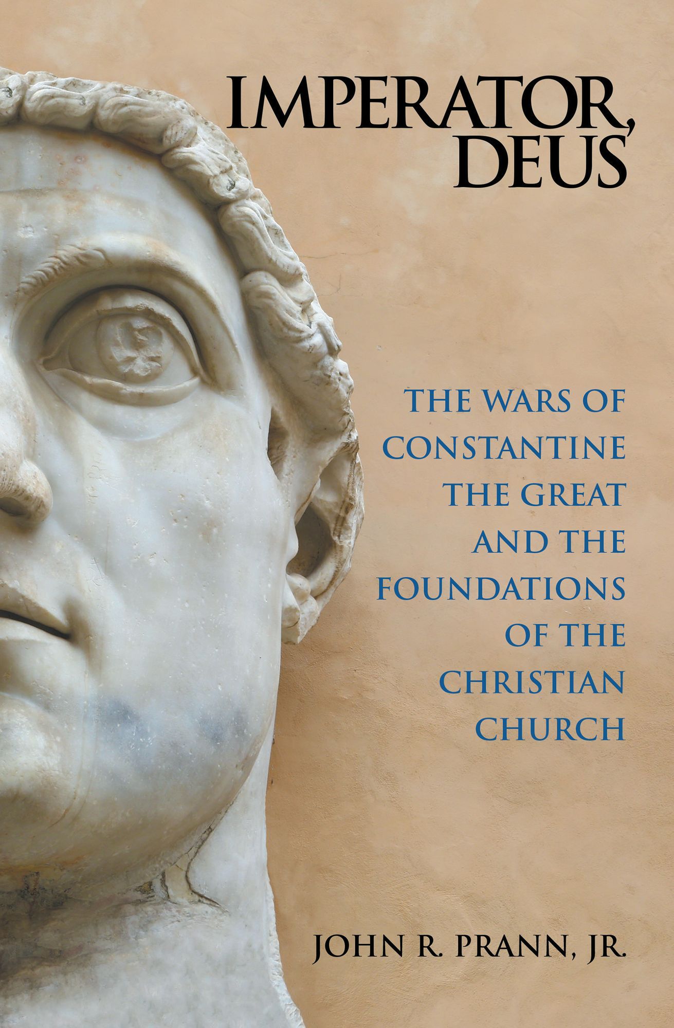 Imperator, Deus: The Wars of Constantine the Great and the Foundations of the Christian Church