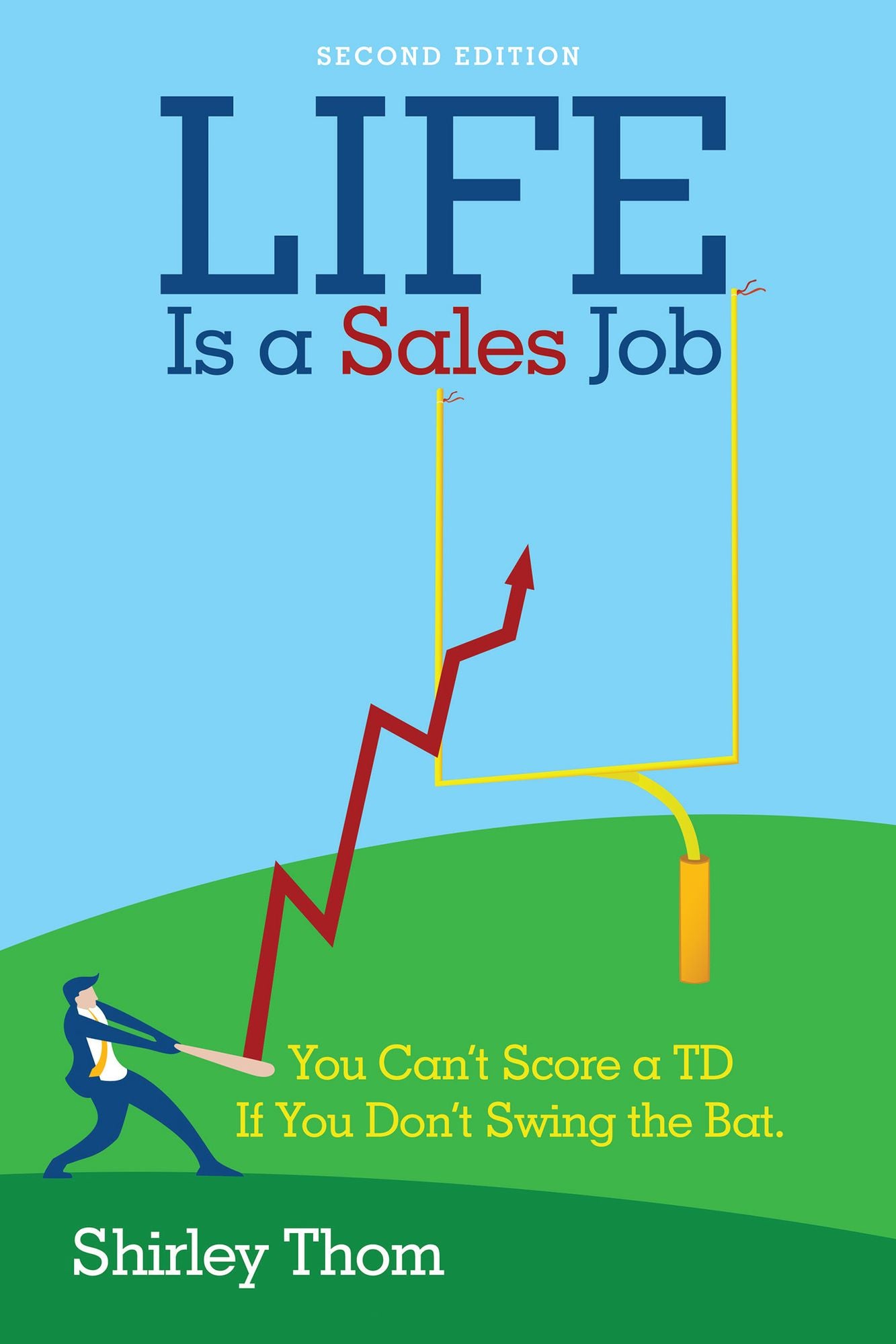 Life Is a Sales Job: You Can'T Score a Td If You Don'T Swing the Bat.