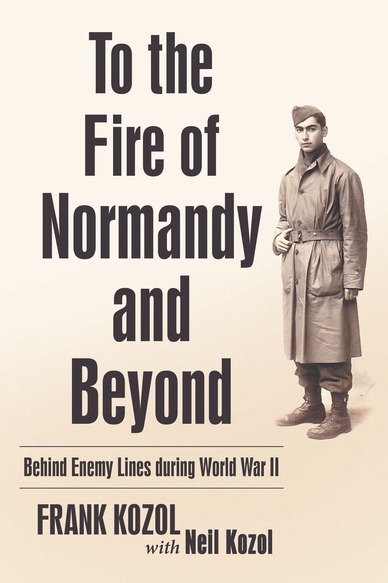 To the Fire of Normandy and Beyond: Behind Enemy Lines During World War Ii