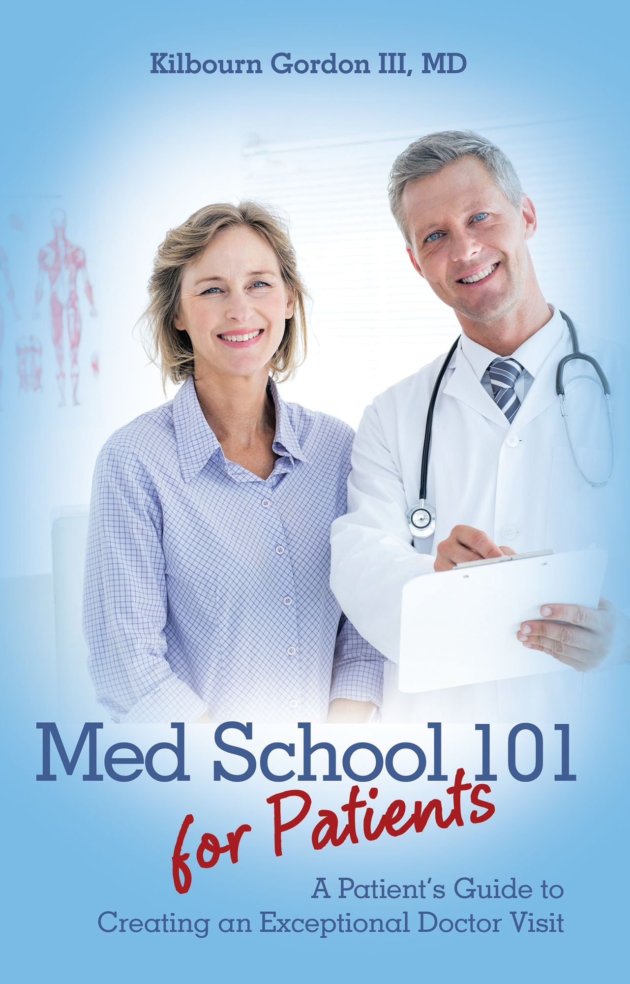 Med School 101 for Patients: A Patient's Guide to Creating an Exceptional Doctor Visit