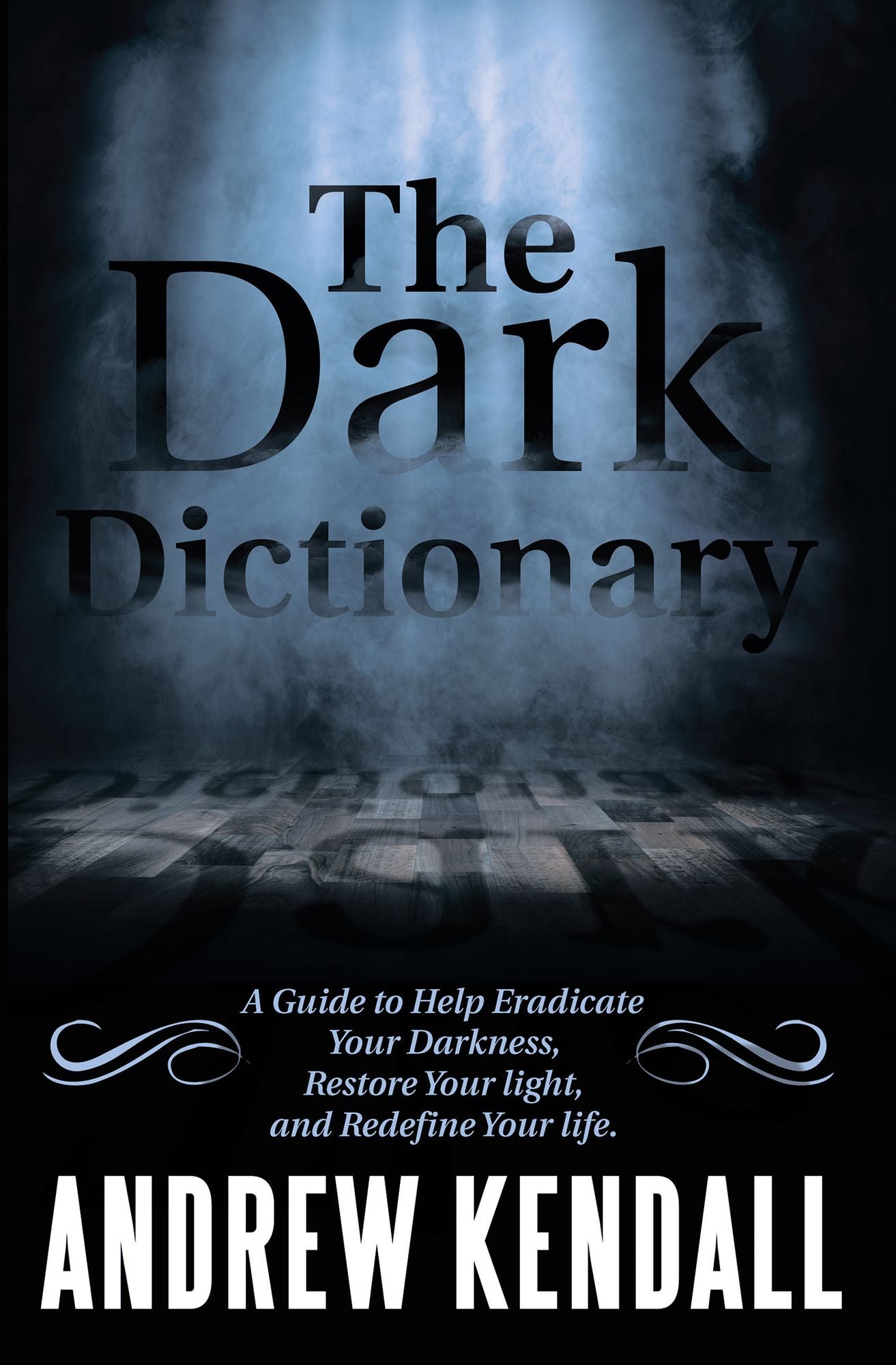 The Dark Dictionary: A Guide to Help Eradicate Your Darkness, Restore Your Light, and Redefine Your Life.