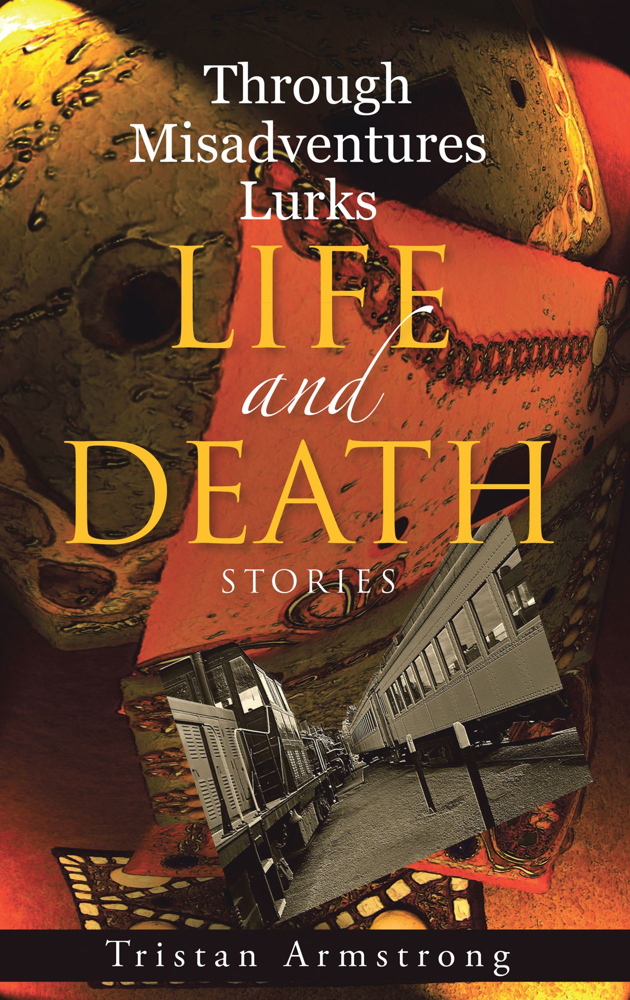 Through Misadventures Lurks Life and Death: Stories