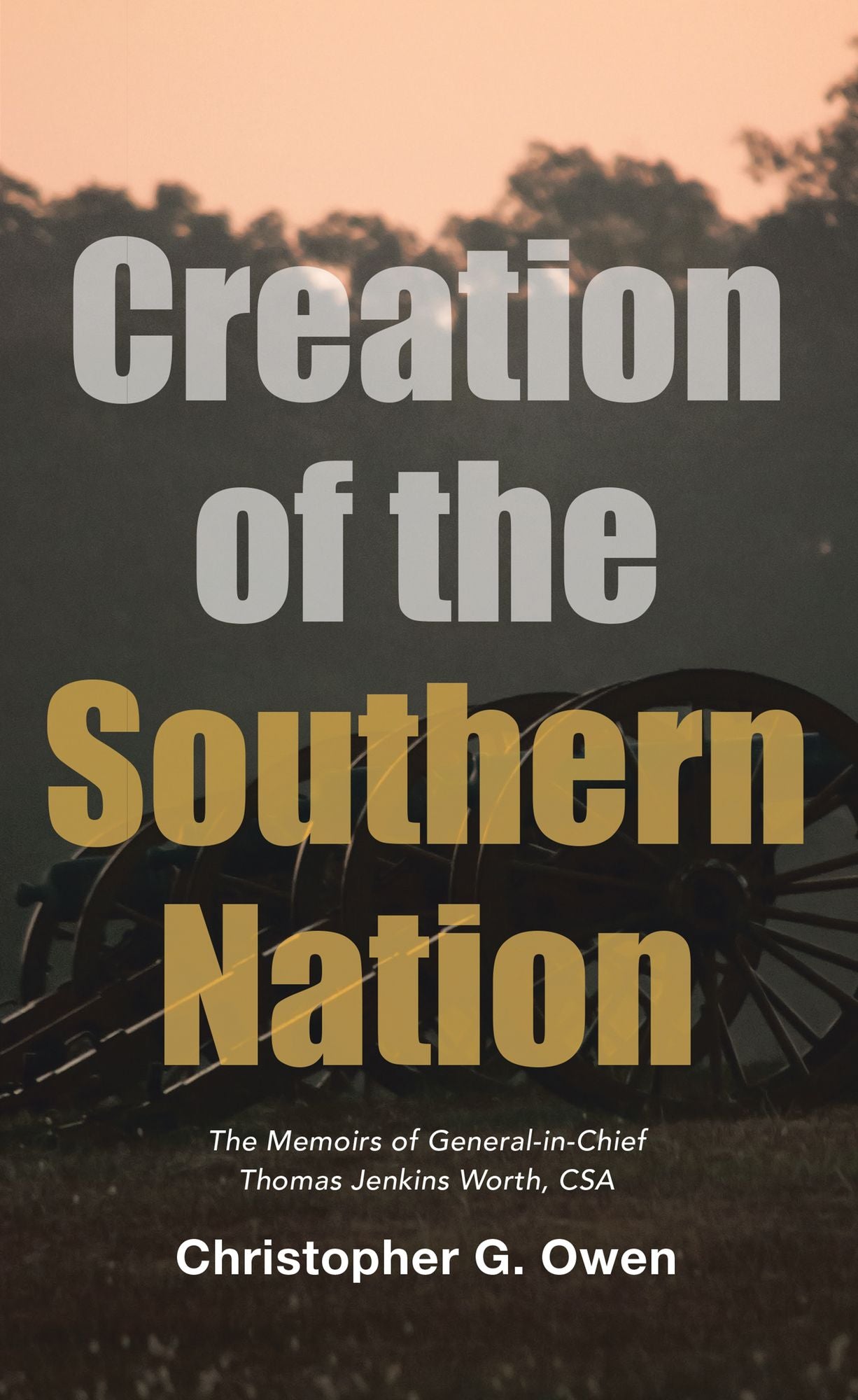 Creation of the Southern Nation: The Memoirs of General-In-Chief Thomas Jenkins Worth, Csa