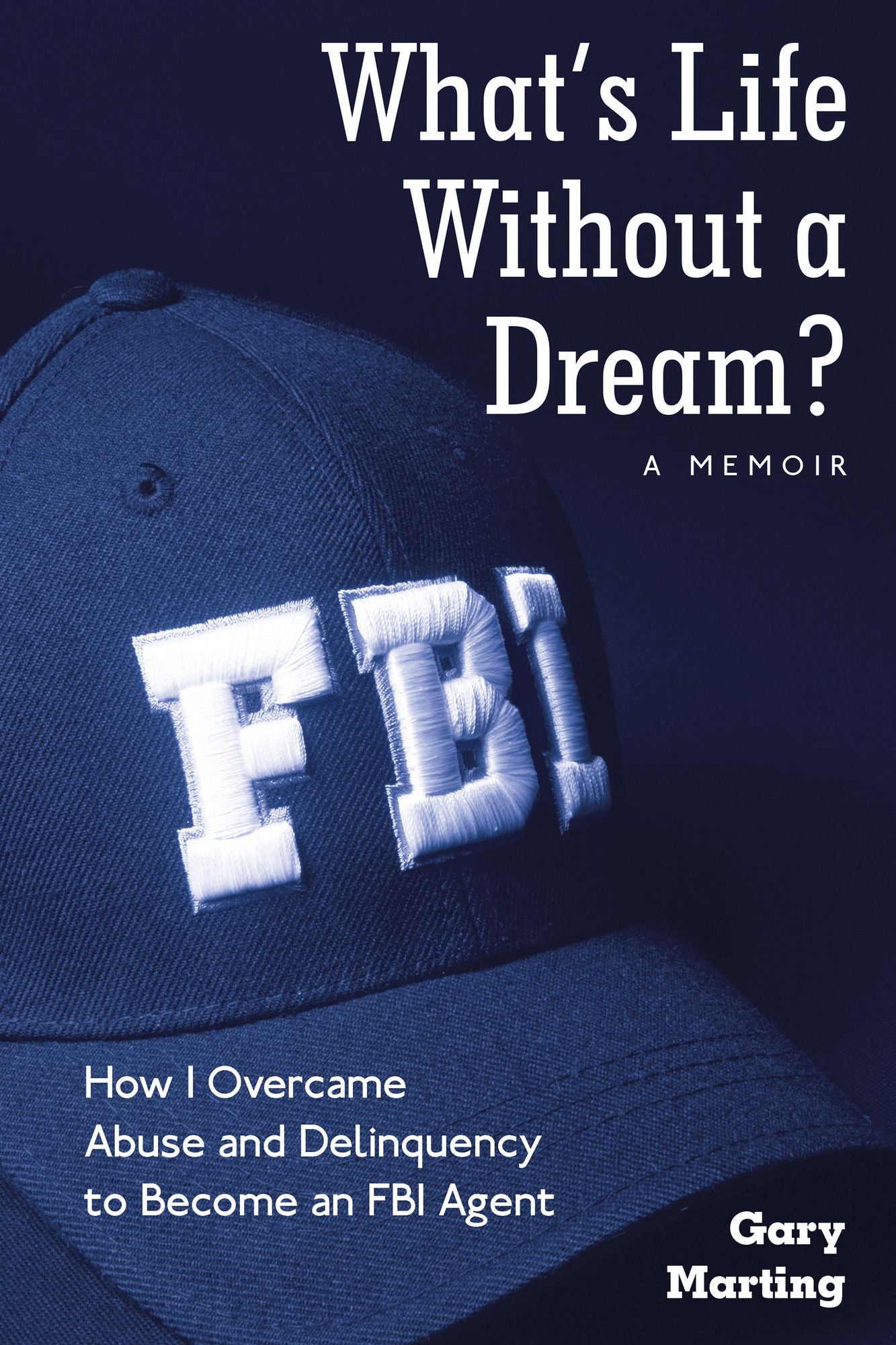 What'S Life Without a Dream?: How I Overcame Abuse and Delinquency to Become an Fbi Agent