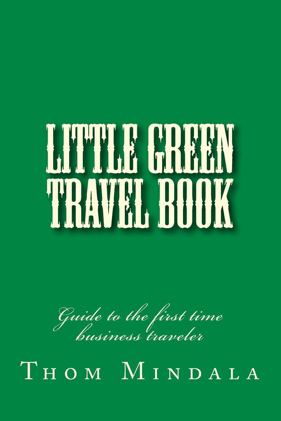 Little Green Travel Book: Guide to the first time business traveler
