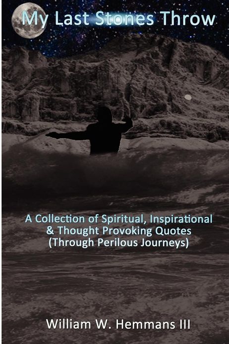 My Last Stones Throw: A Collection of Spiritual, Inspirational & Thought Provoking Quotes (Through Perilous Journeys)