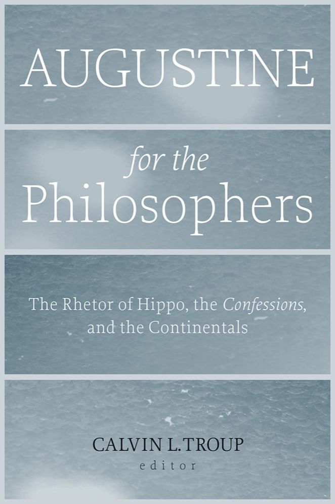 Augustine for the Philosophers: The Rhetor of Hippo, the Confessions, and the Continentals