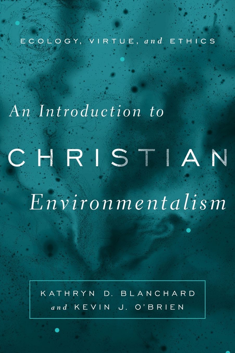 An Introduction to Christian Environmentalism: Ecology, Virtue, and Ethics