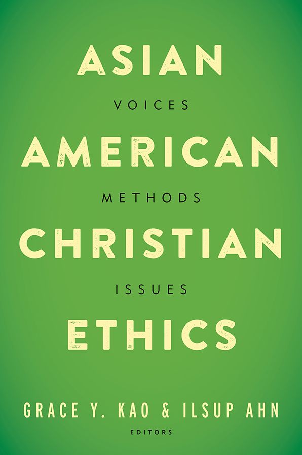 Asian American Christian Ethics: Voices, Methods, Issues