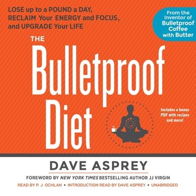 The Bulletproof Diet: Lose Up to a Pound a Day, Reclaim Energy and Focus, Upgrade Your Life