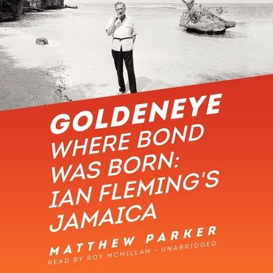 Goldeneye: Where Bond Was Born: Ian Fleming's Jamaica