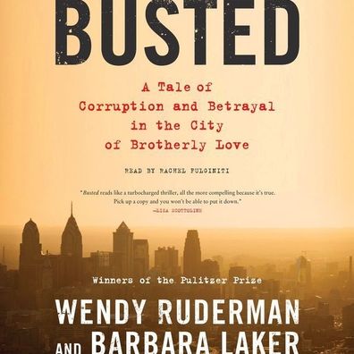 Busted: A Tale of Corruption and Betrayal in the City of Brotherly Love