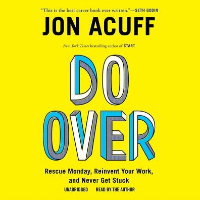 Do Over: Rescue Monday, Reinvent Your Work, and Never Get Stuck