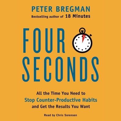 Four Seconds: All the Time You Need to Stop Counter-Productive Habits and Get the Results You Want